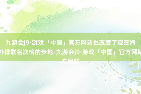九游会j9·游戏「中国」官方网站也改变了现在海外排联名次榜的步地-九游会j9·游戏「中国」官方网站