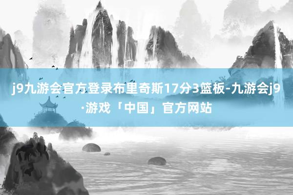 j9九游会官方登录布里奇斯17分3篮板-九游会j9·游戏「中国」官方网站