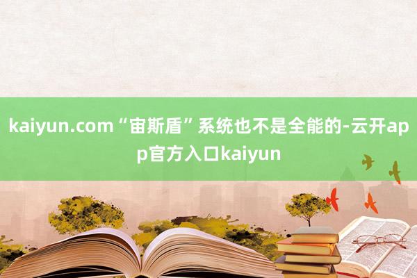 kaiyun.com“宙斯盾”系统也不是全能的-云开app官方入口kaiyun