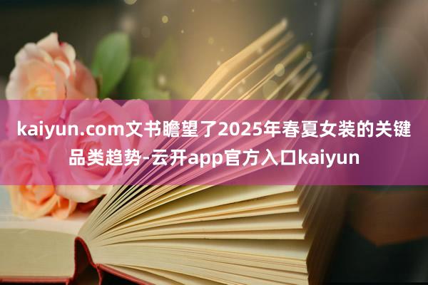 kaiyun.com文书瞻望了2025年春夏女装的关键品类趋势-云开app官方入口kaiyun