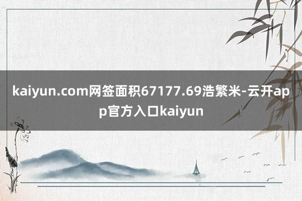 kaiyun.com网签面积67177.69浩繁米-云开app官方入口kaiyun