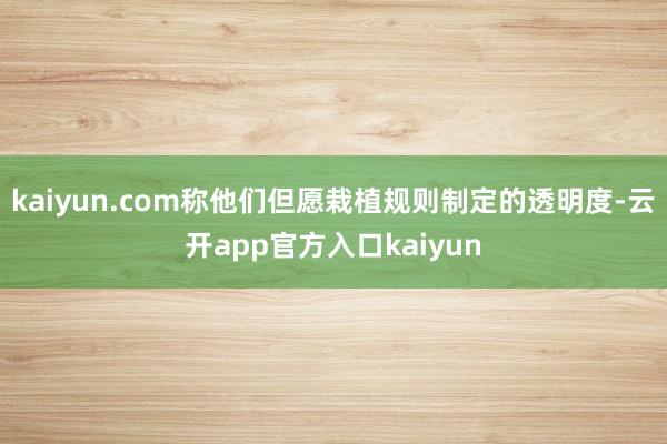 kaiyun.com称他们但愿栽植规则制定的透明度-云开app官方入口kaiyun