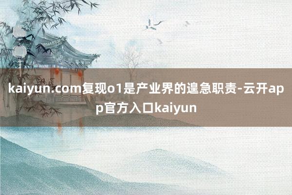 kaiyun.com复现o1是产业界的遑急职责-云开app官方入口kaiyun